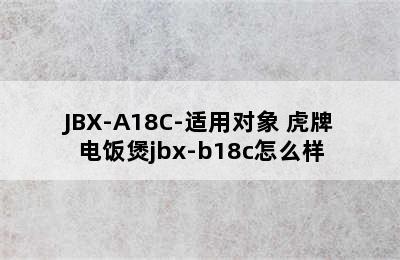 虎牌电饭煲JBX-A10C/JBX-A18C-适用对象 虎牌电饭煲jbx-b18c怎么样